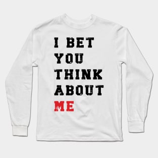 I Bet You Think About Me v5 Long Sleeve T-Shirt